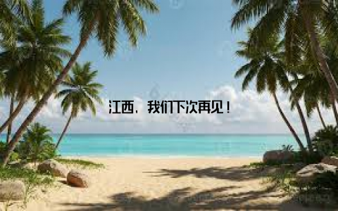 江西, 我们下次再见!
