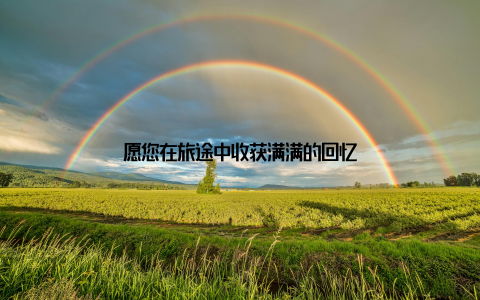 愿您在旅途中收获满满的回忆