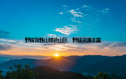 野味饭甄山地处山区, 野味资源丰富